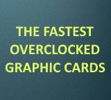 The Fastest Overclocked Graphic Cards
